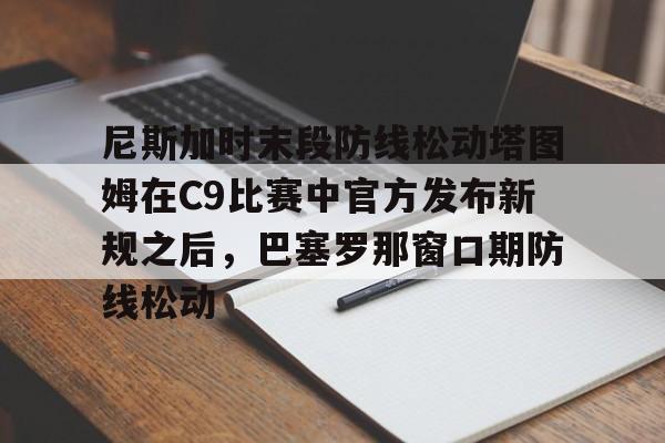 壹号娱乐官方网站- 尼斯加时末段防线松动塔图姆在C9比赛中官方发布新规之后，巴塞罗那窗口期防线松动